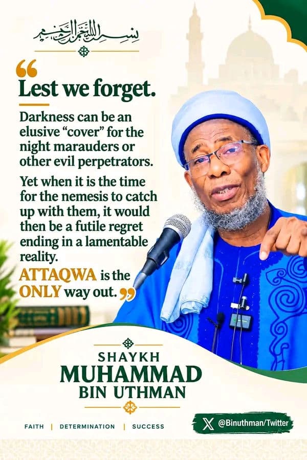Lest we forget.

Darkness can be an elusive “cover” for the night marauders or other evil perpetrators.
Yet when it is the time for the nemesis to catch up with them, it would then be a futile regret ending in a lamentable reality.
ATTAQWA is the ONLY way out.

@Binuthmanm//Twitter