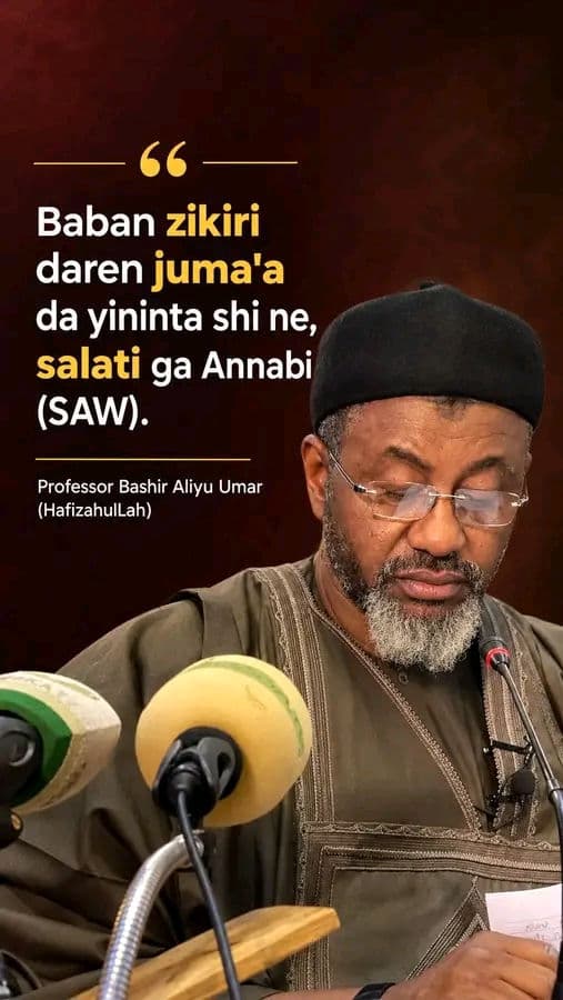 "Baban ZIKIRIN daren juma'a da yininta shi ne, SALATI ga Annabi (SAW)."

Professor Bashir Aliyu Umar (HafizahulLah)