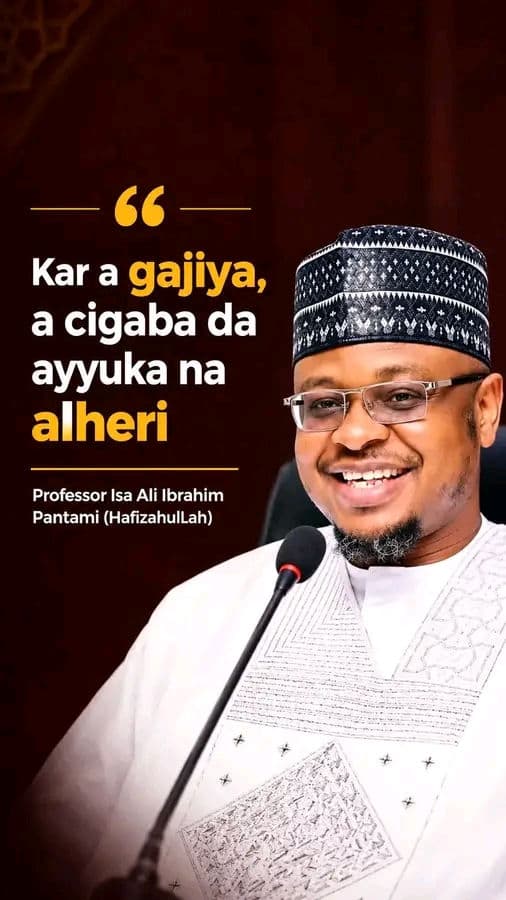 "Kar a gajiya, a cigaba da ayyuka na alheri."

Professor Isa Ali Ibrahim Pantami (HafizahulLah)