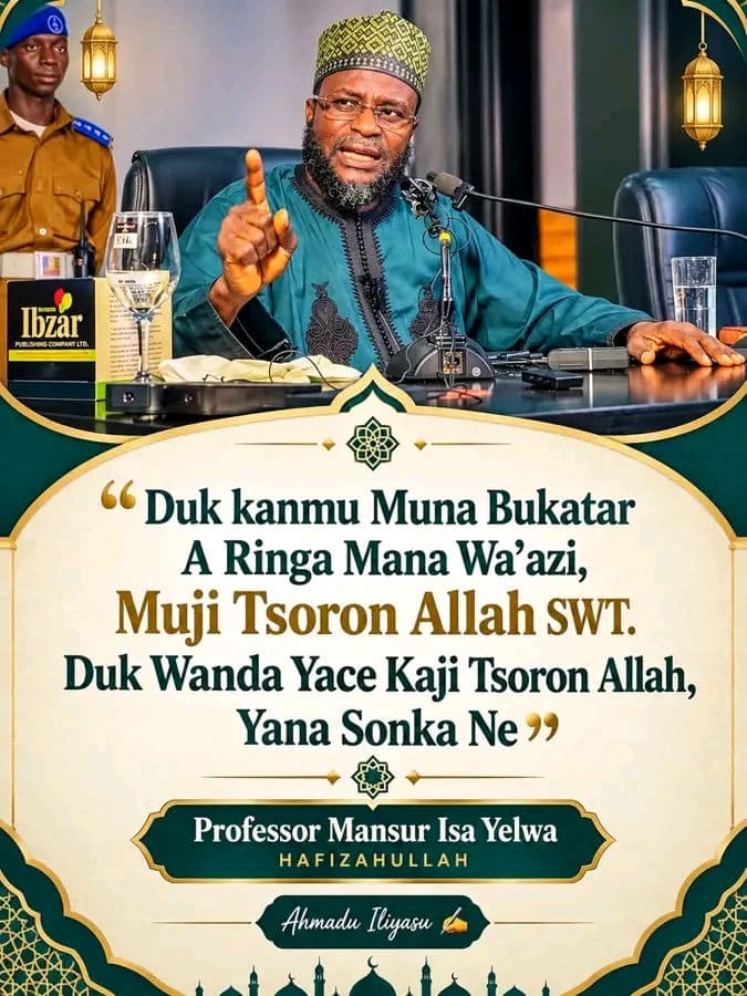 " Duk kanmu Muna Bukatar A Ringa Mana Wa'azi, Muji Tsoron Allah SWT. Duk Wanda Yace Kaji Tsoron Allah, Yana Sonka Ne "

Professor Mansur Isa Yelwa
HAFIZAHULLAH